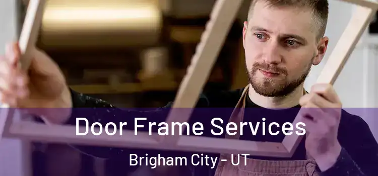 Door Frame Services Brigham City - UT